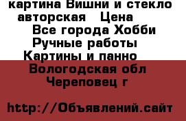 картина Вишни и стекло...авторская › Цена ­ 10 000 - Все города Хобби. Ручные работы » Картины и панно   . Вологодская обл.,Череповец г.